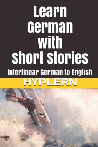 Learn German with Short Stories: Interlinear German to English (Learn German with Stories and Texts for Beginners and Advanced Readers)