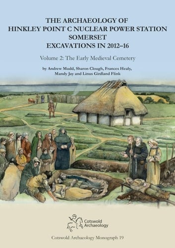 The Archaeology of Hinkley Point C Nuclear Power Station, Somerset. Excavations in 2012-16 Volume 2: The Early Medieval Cemetery
