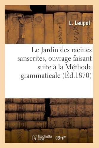 Le Jardin Des Racines Sanscrites, Ouvrage Faisant Suite À La Méthode Grammaticale, (Éd.1870)