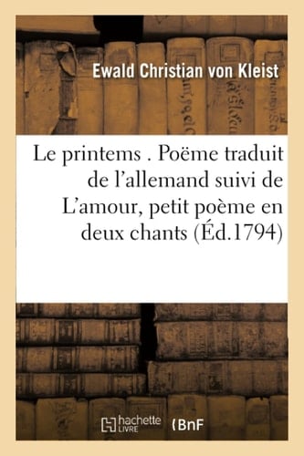 Le Printems . Poëme Traduit de l'Allemand de Mr. de Kleist Suivi de l'Amour, Petit Poème En Deux Chants: Par Le Comte Henry de Brévannes,