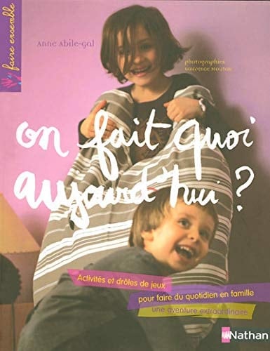 On fait quoi aujourd'hui ? activités et drôles de jeux pour faire du quotidien en famille une aventure extraordinaire
