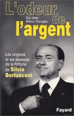 L'odeur de l'argent les origines et les dessous de la fortune de Silvio Berlusconi