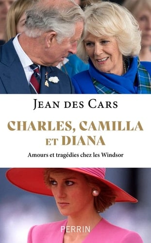 Charles, Camilla et Diana Amours et tragédies chez les Windsor