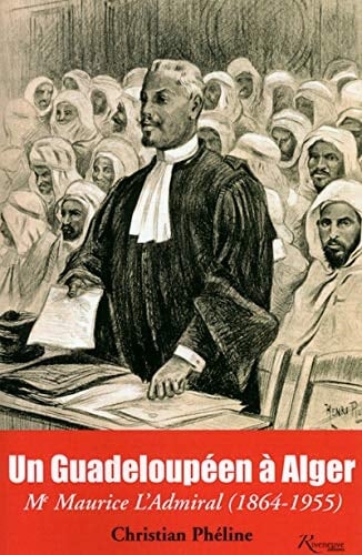 Un Guadeloupéen à Alger Me Maurice L'Admiral, 1864-1955
