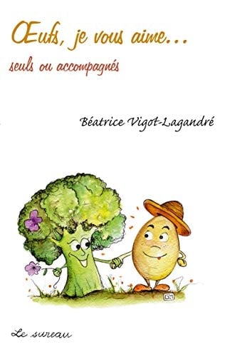 Oeufs, je vous aime... Seuls ou accompagnés