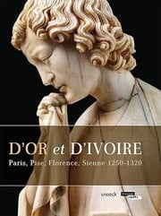 D'or et d'ivoire Paris, Pise, Florence, Sienne, 1250-1320