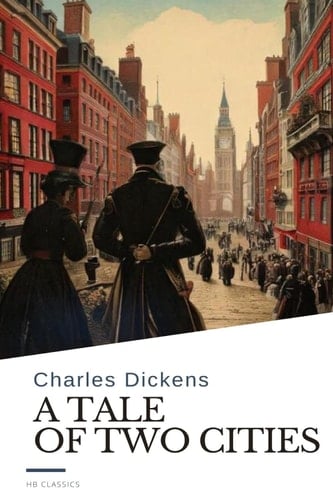 A Tale of Two Cities Love, Sacrifice, and Revolution - The Ultimate Classic Reimagined