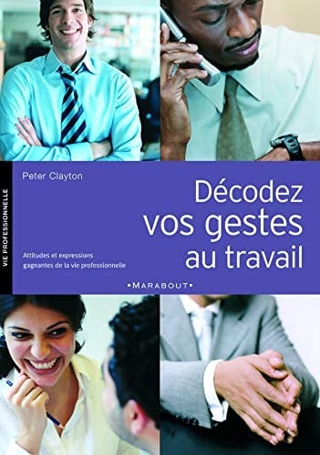 Décodez vos gestes au travail attitudes et expressions gagnantes de la vie professionnelle