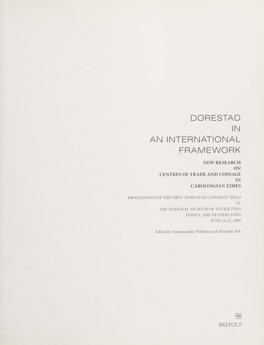 Dorestad in an International Framework New Research on Centres of Trade and Coinage in Carolingian Times : Proceedings of the First Dorestad Congress Held at the National Museum of Antiquities, Leiden, the Netherlands June 24-27, 2009
