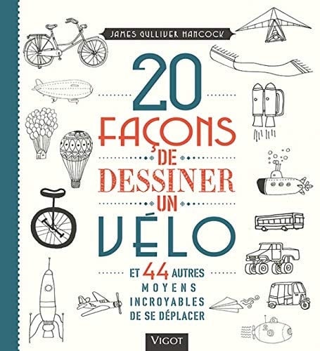 20 façons de dessiner un vélo Et 44 autres moyens incroyables de se déplacer