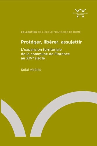 Protéger, libérer, assujettir l'expansion territoriale de la commune de Florence au XIVe siècle