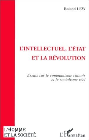 L'intellectuel, l'Etat et la révolution: Essai sur le communisme chinois et le socialisme réel