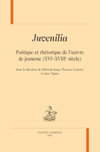 Juvenilia poétique et rhétorique de l'œuvre de jeunesse (XVIe-XVIIIe siècle)