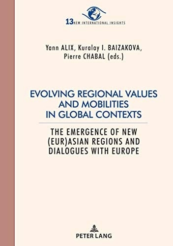 Evolving Regional Values and Mobilities in Global Contexts The Emergence of New (Eur-)Asian Regions and Dialogues with Europe