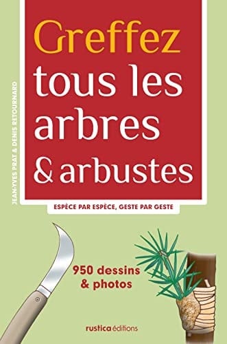 Greffez tous les arbres & arbustes espèce par espèce, geste par geste