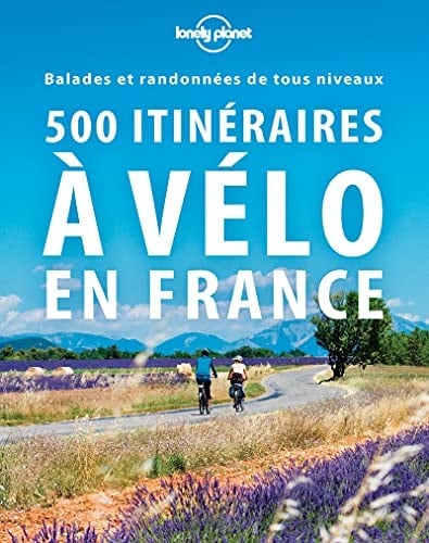 500 itinéraires à vélo en France Balades et randonnées de tous niveaux
