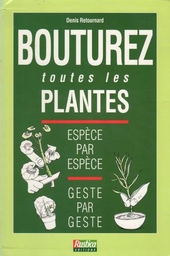 Bouturez toutes les plantes : espèce par espèce, geste par geste