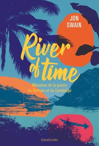 River of Time Mémoires de la guerre du Vietnam et du Cambodge