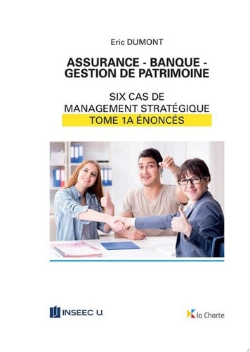 Assurance - Banque - Gestion de patrimoine - Tome 1a 6 cas de management stratégique - énoncés