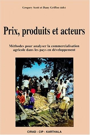 Prix, produits et acteurs Méthodes pour analyser la commercialisation agricole dans les pays en développement