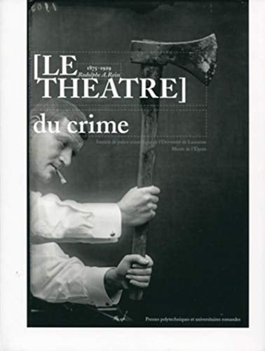 Le théâtre du crime 1875-1929, Rodolphe A. Reiss