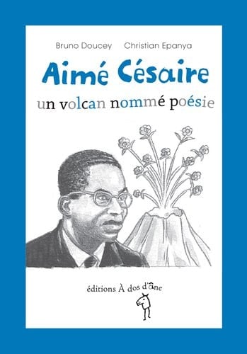 Aimé Césaire un volcan nommé poésie