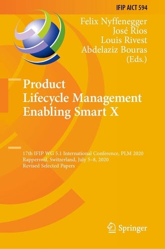 Product Lifecycle Management Enabling Smart X 17th IFIP WG 5.1 International Conference, PLM 2020, Rapperswil, Switzerland, July 5–8, 2020, Revised Selected Papers