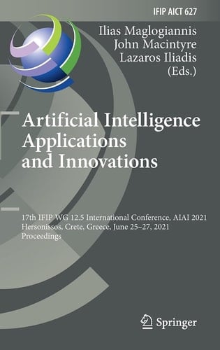 Artificial Intelligence Applications and Innovations 17th IFIP WG 12.5 International Conference, AIAI 2021, Hersonissos, Crete, Greece, June 25–27, 2021, Proceedings