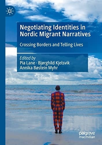 Negotiating Identities in Nordic Migrant Narratives Crossing Borders and Telling Lives