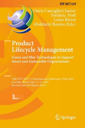 Product Lifecycle Management. Green and Blue Technologies to Support Smart and Sustainable Organizations 18th IFIP WG 5.1 International Conference, PLM 2021, Curitiba, Brazil, July 11–14, 2021, Revised Selected Papers, Part I