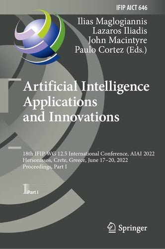 Artificial Intelligence Applications and Innovations 18th IFIP WG 12.5 International Conference, AIAI 2022, Hersonissos, Crete, Greece, June 17–20, 2022, Proceedings, Part I