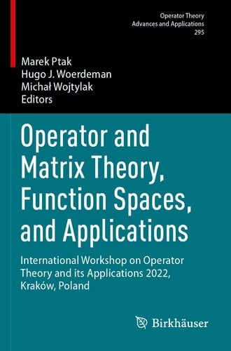Operator and Matrix Theory, Function Spaces, and Applications International Workshop on Operator Theory and its Applications 2022, Kraków, Poland