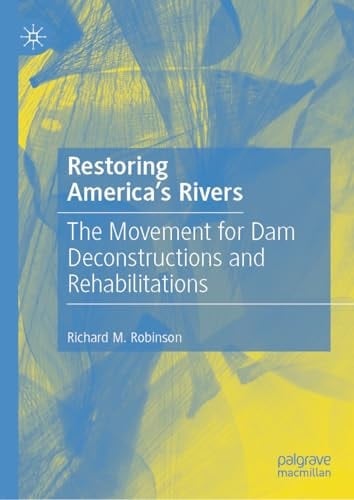 Restoring America's Rivers The Movement for Dam Deconstructions and Rehabilitations