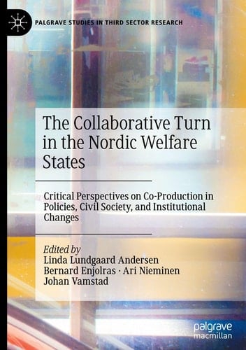 The Collaborative Turn in the Nordic Welfare States - Critical Perspectives on Co-production in Policies, Civil Society, and Institutional Changes