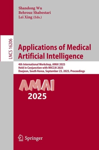 Applications of Medical Artificial Intelligence - 4th International Workshop, AMAI 2025, Held in Conjunction with MICCAI 2025, Daejeon, South Korea, September 23, 2025, Proceedings