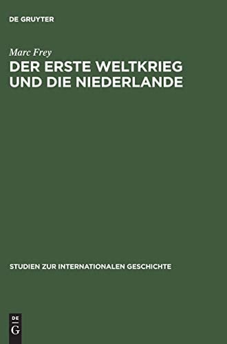 Der Erste Weltkrieg und die Niederlande ein neutrales Land im politischen und wirtschaftlichen Kalkül der Kriegsgegner