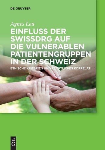 Einfluss der SwissDRG auf die vulnerablen Patientengruppen in der Schweiz ethische Kriterien und rechtliches Korrelat