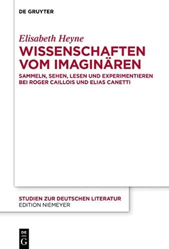 Wissenschaften vom Imaginären Sammeln, Sehen, Lesen und Experimentieren bei Roger Caillois und Elias Canetti