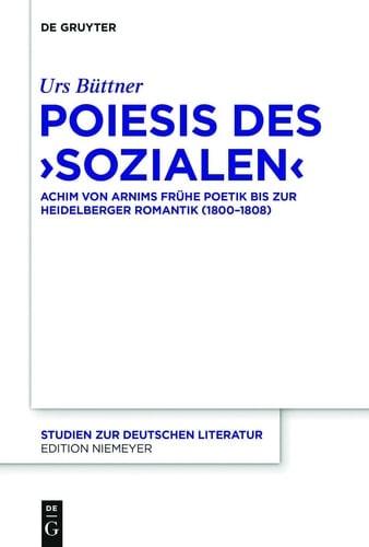 Poiesis Des ,Sozialen' Achim Von Arnims Frühe Poetik Bis Zur Heidelberger Romantik (1800-1808)