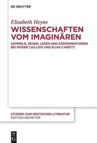 Wissenschaften Vom Imaginären Sammeln, Sehen, Lesen und Experimentieren Bei Roger Caillois und Elias Canetti