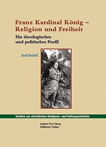 Franz Kardinal König - Religion und Freiheit Versuch eines theologischen und politischen Profils