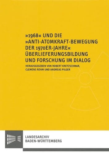 1968 Und Die Anti-atomkraft-bewegung Der 1970er Jahre: Uberlieferungsbildung Und Forschung Im Dialog (Werkhefte Der Staatlichen Archivverwaltung Baden-wurttemberg) (German Edition)