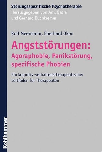 Angststörungen: Agoraphobie, Panikstörung, spezifische Phobien Ein kognitiv-verhaltenstherapeutischer Leitfaden für Therapeuten