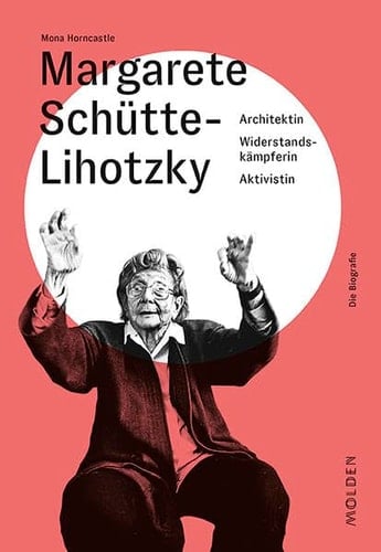 Margarete Schütte-Lihotzky Architektin, Widerstandskämpferin, Aktivistin : die Biografie