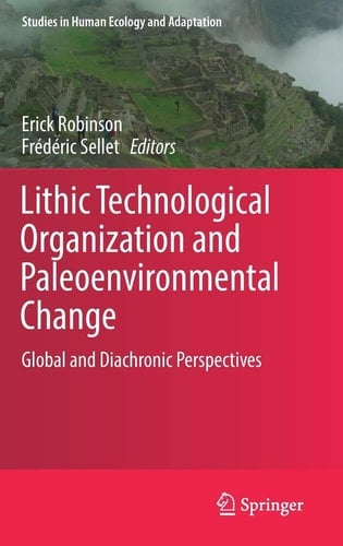 Lithic Technological Organization and Paleoenvironmental Change Global and Diachronic Perspectives