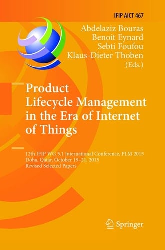 Product Lifecycle Management in the Era of Internet of Things 12th IFIP WG 5.1 International Conference, PLM 2015, Doha, Qatar, October 19-21, 2015, Revised Selected Papers