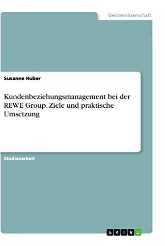 Kundenbeziehungsmanagement bei der REWE Group. Ziele und praktische Umsetzung