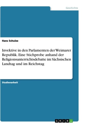 Invektive in den Parlamenten der Weimarer Republik. Eine Stichprobe anhand der Religionsunterrichtsdebatte im Sächsischen Landtag und im Reichstag