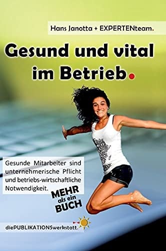 Gesund und vital im Betrieb Gesunde Mitarbeiter sind unternehmerische Pflicht und betriebs-wirtschaftliche Notwendigkeit