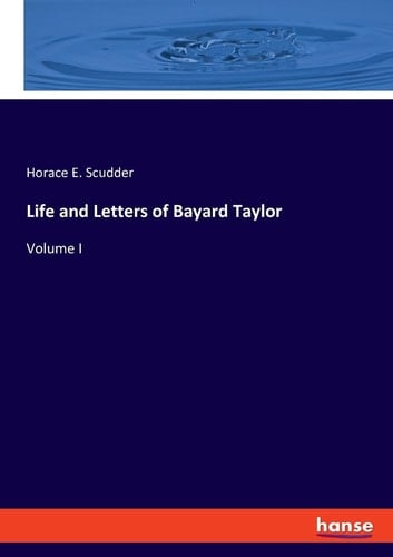 Life and Letters of Bayard Taylor Volume I